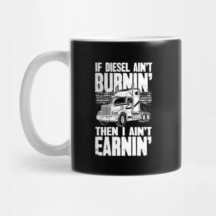 Diesel Trucker If Diesel Ain't Burnin' Then I Ain't Earnin' Mug